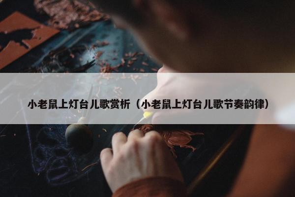 小老鼠上灯台儿歌赏析（小老鼠上灯台儿歌节奏韵律）