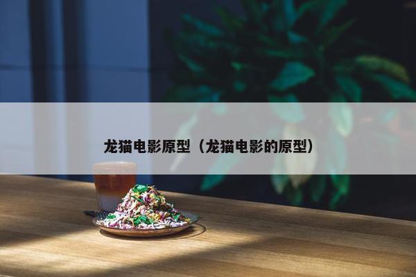 龙猫电影原型（龙猫电影的原型）