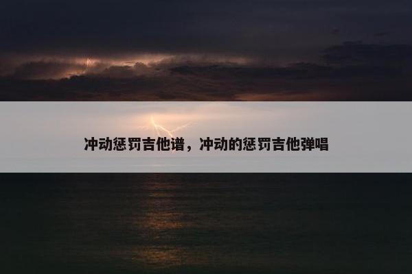 冲动惩罚吉他谱，冲动的惩罚吉他弹唱