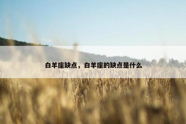 白羊座缺点，白羊座的缺点是什么