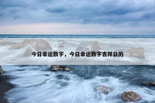 今日幸运数字，今日幸运数字吉祥日历