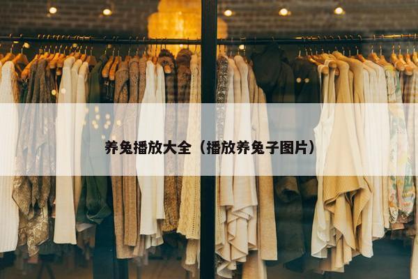 养兔播放大全（播放养兔子图片）