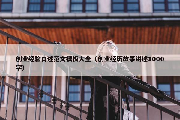 创业经验口述范文模板大全（创业经历故事讲述1000字）