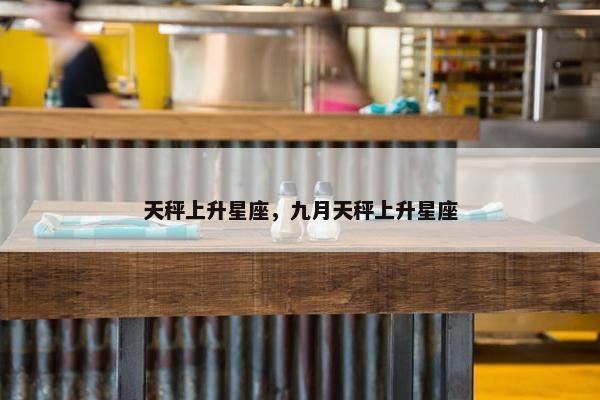 天秤上升星座，九月天秤上升星座