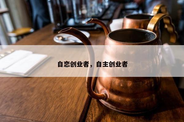 自恋创业者，自主创业者