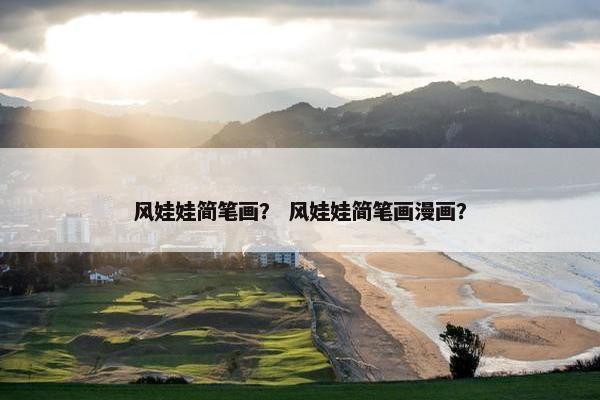 风娃娃简笔画？ 风娃娃简笔画漫画？