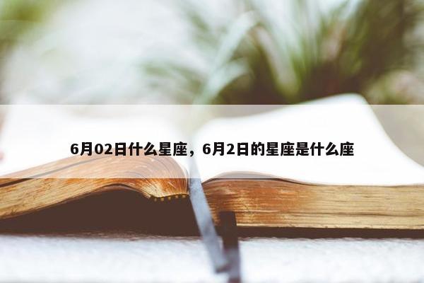 6月02日什么星座，6月2日的星座是什么座