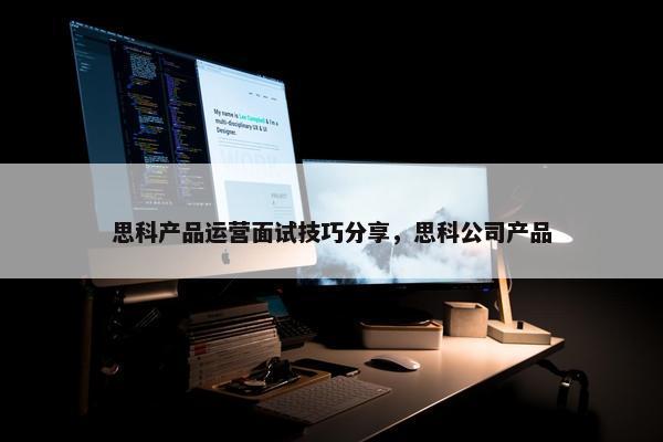思科产品运营面试技巧分享，思科公司产品