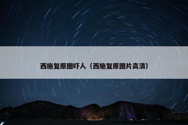 西施复原图吓人（西施复原图片高清）