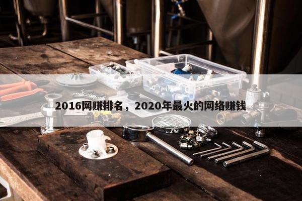 2016网赚排名，2020年最火的网络赚钱