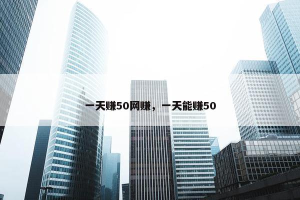 一天赚50网赚，一天能赚50
