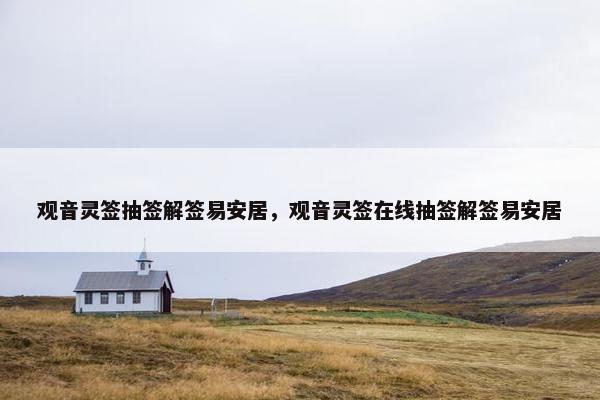 观音灵签抽签解签易安居，观音灵签在线抽签解签易安居