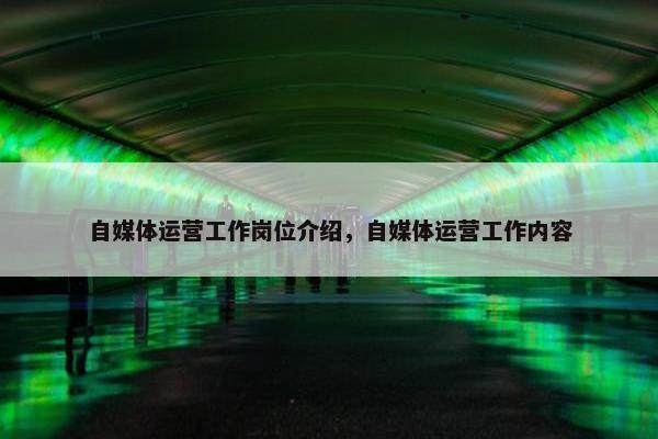 自媒体运营工作岗位介绍，自媒体运营工作内容