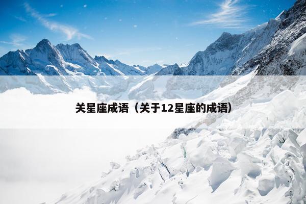 关星座成语（关于12星座的成语）