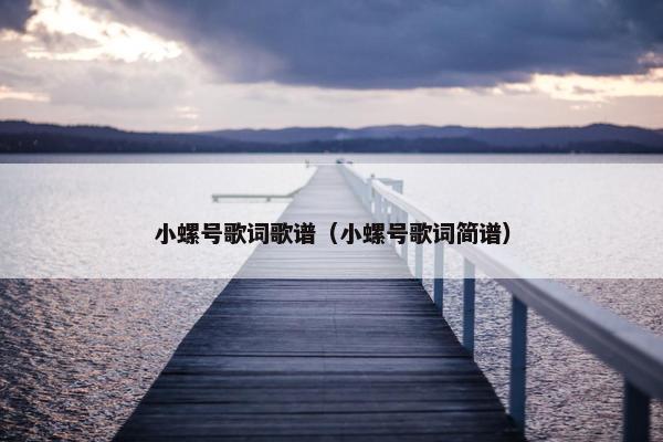 小螺号歌词歌谱（小螺号歌词简谱）