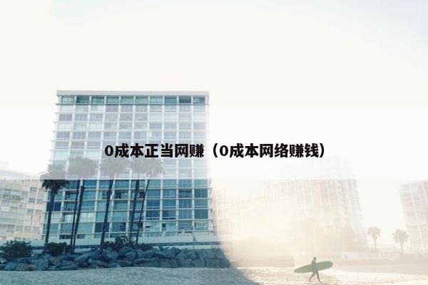 0成本正当网赚（0成本网络赚钱）