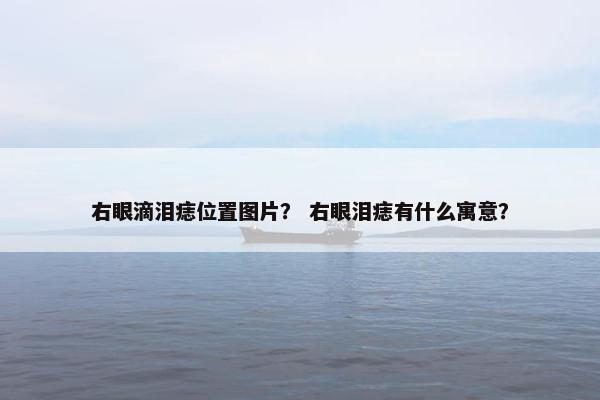 右眼滴泪痣位置图片？ 右眼泪痣有什么寓意？