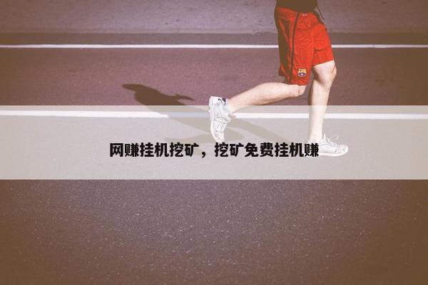 网赚挂机挖矿，挖矿免费挂机赚