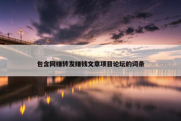 包含网赚转发赚钱文章项目论坛的词条