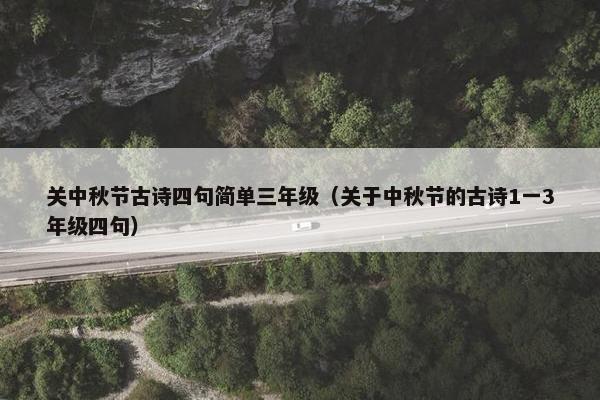 关中秋节古诗四句简单三年级（关于中秋节的古诗1一3年级四句）