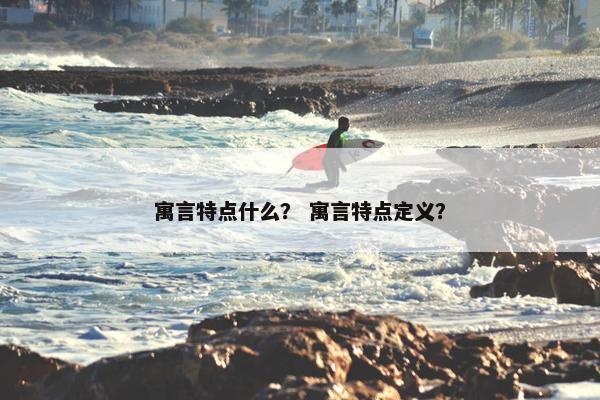 寓言特点什么？ 寓言特点定义？