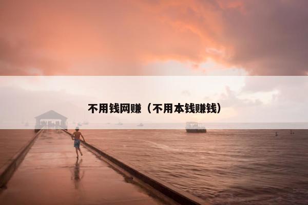 不用钱网赚（不用本钱赚钱）