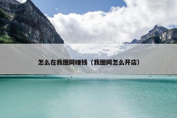 怎么在我图网赚钱（我图网怎么开店）