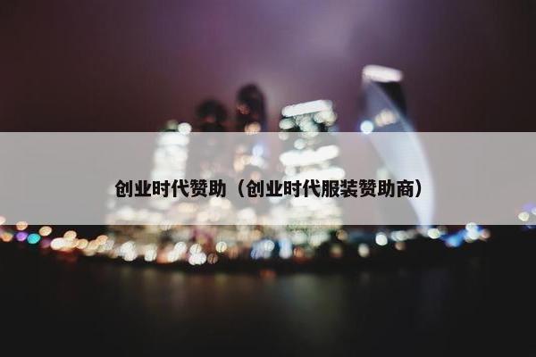 创业时代赞助（创业时代服装赞助商）