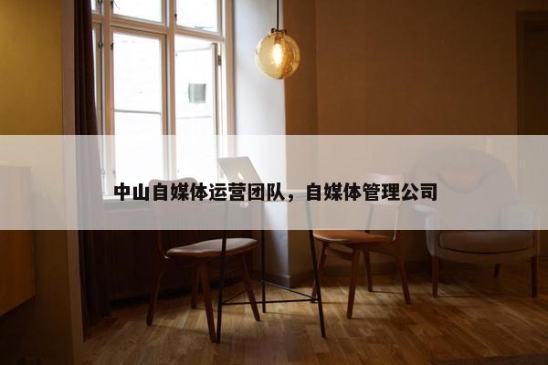 中山自媒体运营团队，自媒体管理公司