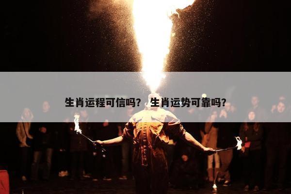 生肖运程可信吗？ 生肖运势可靠吗？