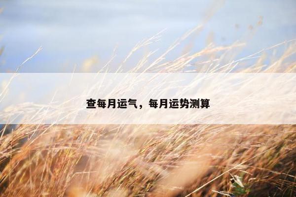 查每月运气，每月运势测算
