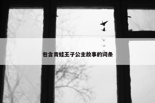 包含青蛙王子公主故事的词条