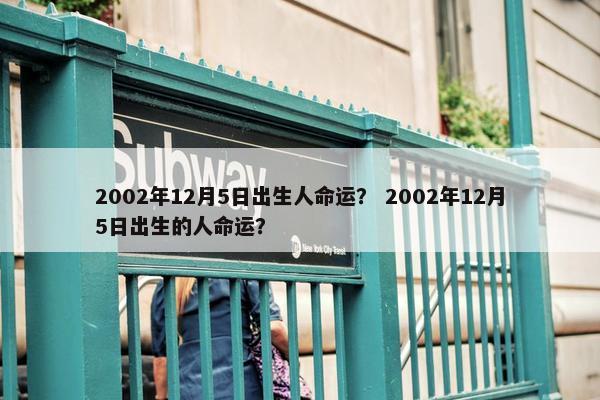 2002年12月5日出生人命运？ 2002年12月5日出生的人命运？