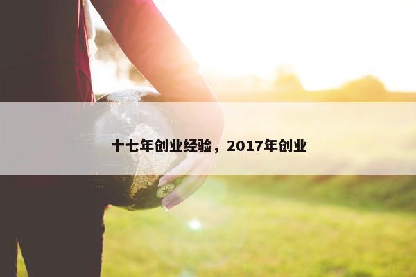 十七年创业经验，2017年创业