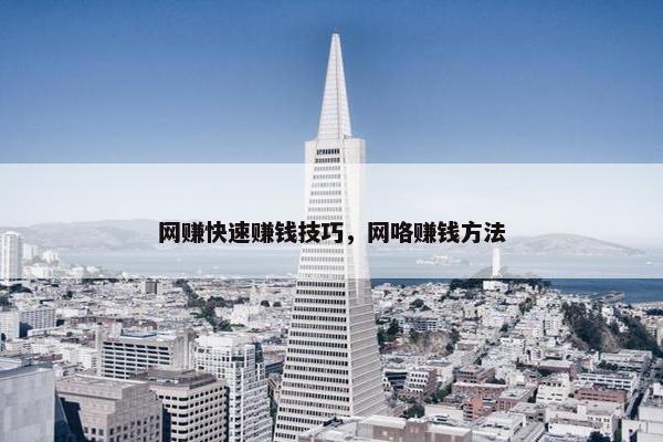 网赚快速赚钱技巧，网咯赚钱方法