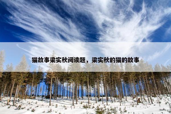 猫故事梁实秋阅读题，梁实秋的猫的故事