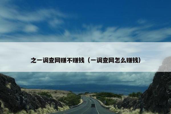 之一调查网赚不赚钱（一调查网怎么赚钱）