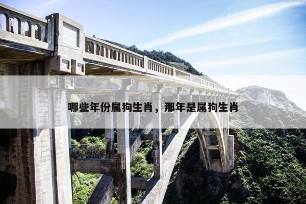 哪些年份属狗生肖，那年是属狗生肖