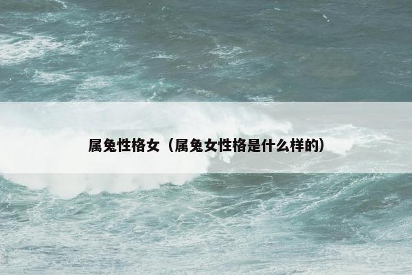 属兔性格女（属兔女性格是什么样的）