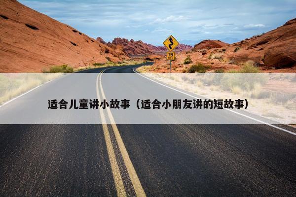 适合儿童讲小故事（适合小朋友讲的短故事）