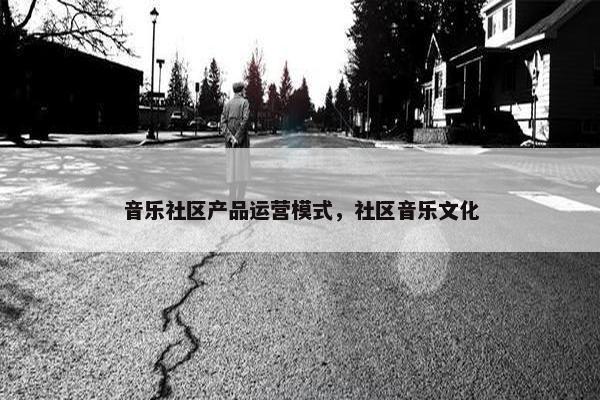 音乐社区产品运营模式，社区音乐文化