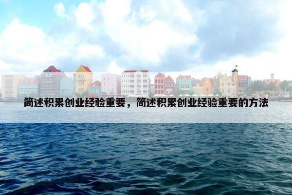 简述积累创业经验重要，简述积累创业经验重要的方法