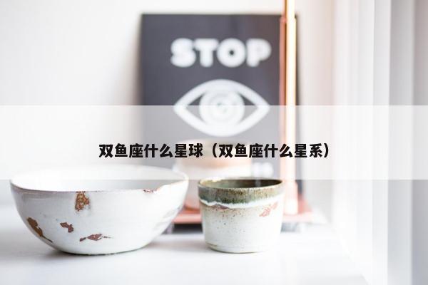 双鱼座什么星球（双鱼座什么星系）