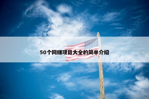 50个网赚项目大全的简单介绍 50个网赚项目大全的简单介绍
