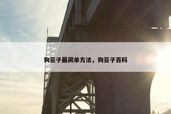 狗豆子最简单方法，狗豆子百科