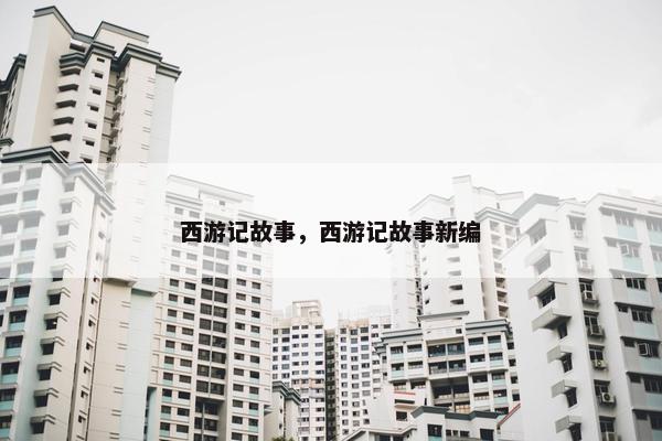 西游记故事，西游记故事新编