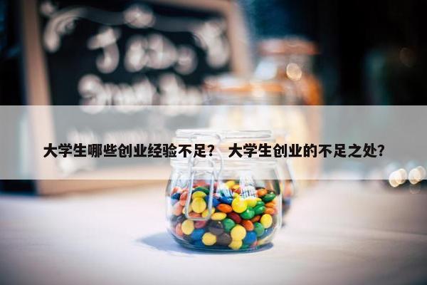 大学生哪些创业经验不足？ 大学生创业的不足之处？