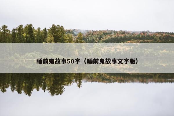 睡前鬼故事50字（睡前鬼故事文字版）