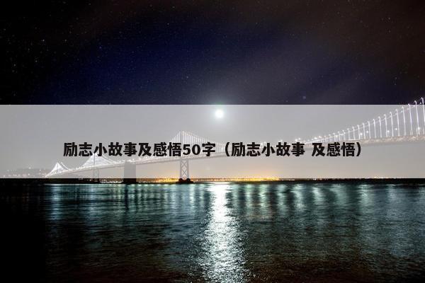 励志小故事及感悟50字（励志小故事 及感悟）