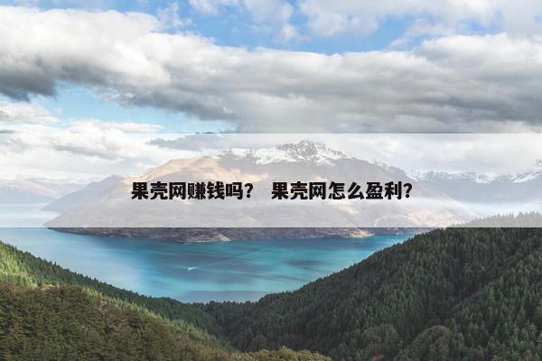 果壳网赚钱吗？ 果壳网怎么盈利？
